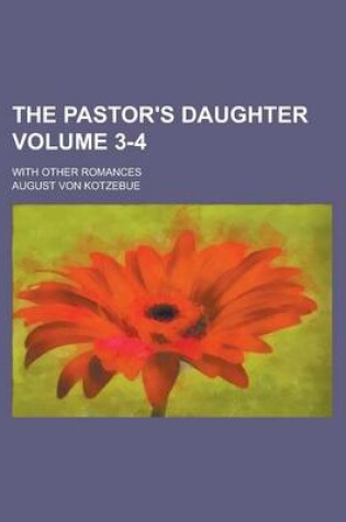 Cover of The Pastor's Daughter; With Other Romances Volume 3-4