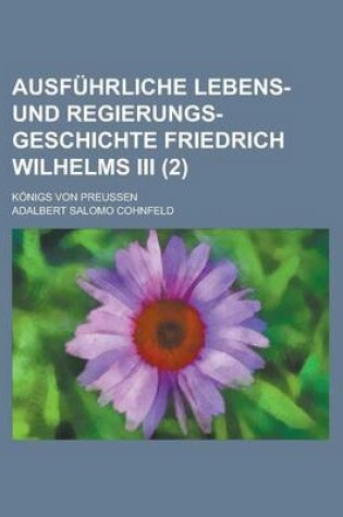 Cover of Ausfuhrliche Lebens- Und Regierungs-Geschichte Friedrich Wilhelms III; Konigs Von Preussen (2)
