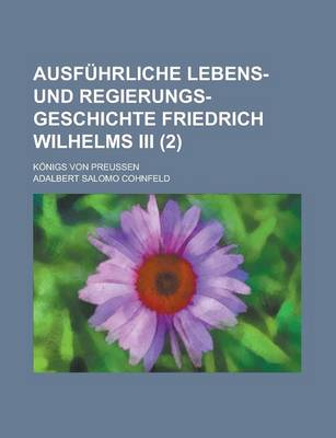 Book cover for Ausfuhrliche Lebens- Und Regierungs-Geschichte Friedrich Wilhelms III; Konigs Von Preussen (2)