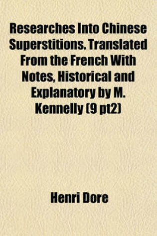 Cover of Researches Into Chinese Superstitions. Translated from the French with Notes, Historical and Explanatory by M. Kennelly (9 Pt2)