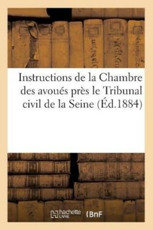 Cover of Instructions de la Chambre Des Avoues Pres Le Tribunal Civil de la Seine