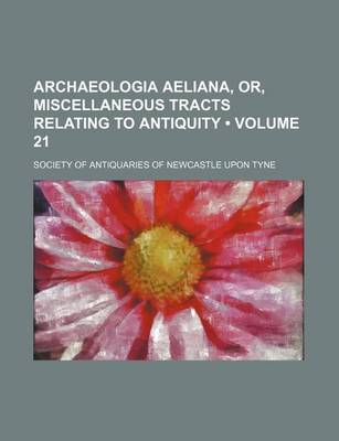 Book cover for Archaeologia Aeliana, Or, Miscellaneous Tracts Relating to Antiquity (Volume 21)