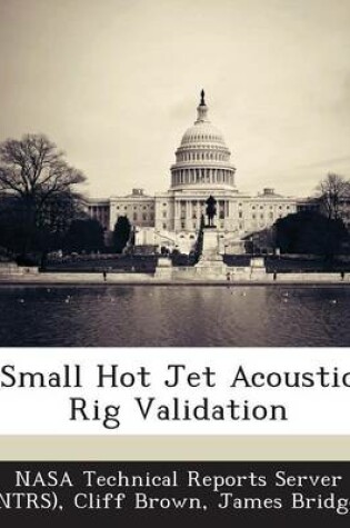 Cover of Small Hot Jet Acoustic Rig Validation
