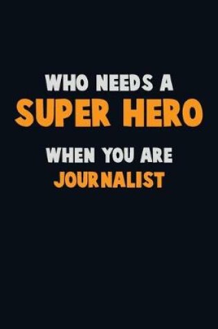 Cover of Who Need A SUPER HERO, When You Are Journalist