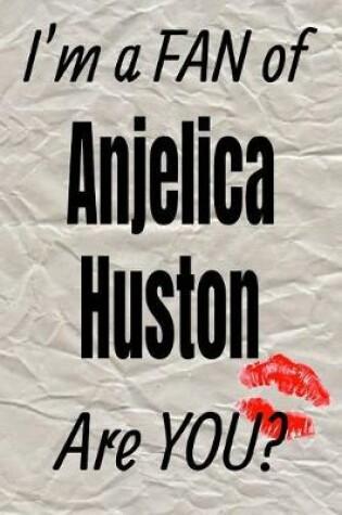 Cover of I'm a Fan of Anjelica Huston Are You? Creative Writing Lined Journal