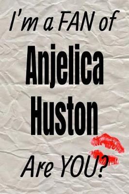 Book cover for I'm a Fan of Anjelica Huston Are You? Creative Writing Lined Journal