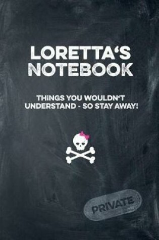 Cover of Loretta's Notebook Things You Wouldn't Understand So Stay Away! Private