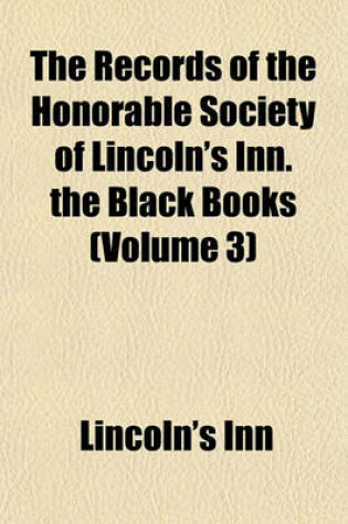 Cover of The Records of the Honorable Society of Lincoln's Inn. the Black Books (Volume 3)