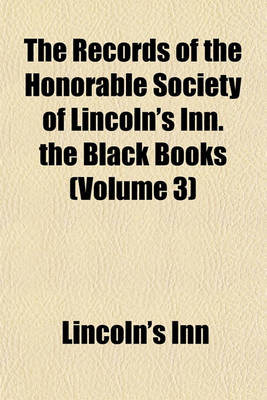 Book cover for The Records of the Honorable Society of Lincoln's Inn. the Black Books (Volume 3)