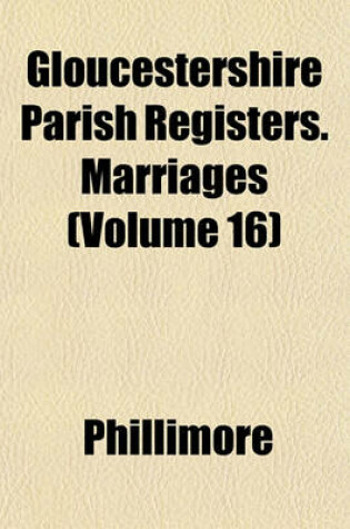 Cover of Gloucestershire Parish Registers. Marriages (Volume 16)