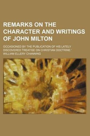 Cover of Remarks on the Character and Writings of John Milton; Occasioned by the Publication of His Lately Discovered T Reatise on Christian Doctrine.'