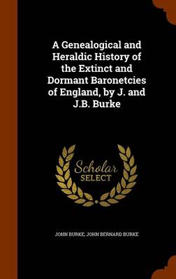 Book cover for A Genealogical and Heraldic History of the Extinct and Dormant Baronetcies of England, by J. and J.B. Burke