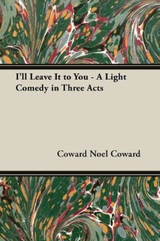 Cover of "I'LL Leave it to You" - A Light Comedy in Three Acts
