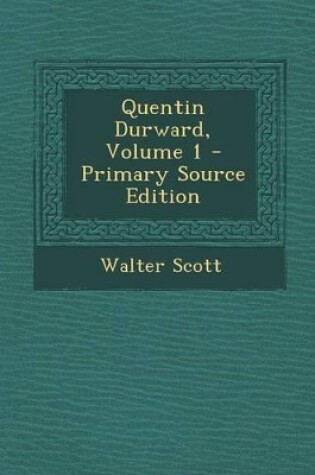 Cover of Quentin Durward, Volume 1 - Primary Source Edition