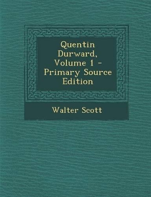 Book cover for Quentin Durward, Volume 1 - Primary Source Edition