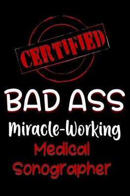 Book cover for Certified Bad Ass Miracle-Working Medical Sonographer