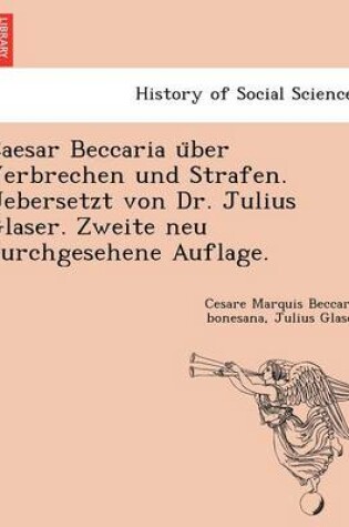 Cover of Caesar Beccaria U Ber Verbrechen Und Strafen. Uebersetzt Von Dr. Julius Glaser. Zweite Neu Durchgesehene Auflage.