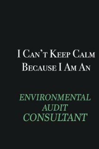 Cover of I cant Keep Calm because I am an Environmental Audit Consultant