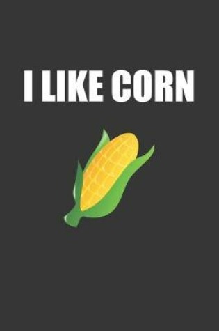 Cover of I Like Corn Notebook