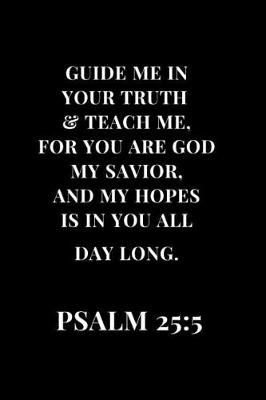 Book cover for Guide Me In Your Truth & Teach Me, For You Are God My Savior, And My Hopes Is In Your All Day Long. PSALM 25