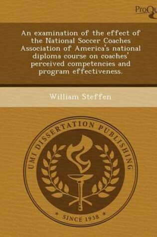 Cover of An Examination of the Effect of the National Soccer Coaches Association of America's National Diploma Course on Coaches' Perceived Competencies and P