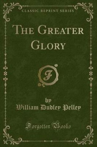 Cover of The Greater Glory (Classic Reprint)