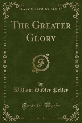 Book cover for The Greater Glory (Classic Reprint)