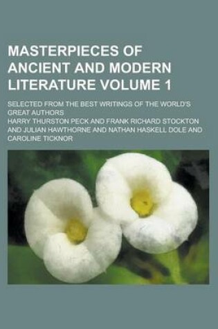 Cover of Masterpieces of Ancient and Modern Literature; Selected from the Best Writings of the World's Great Authors Volume 1