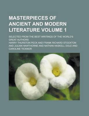 Book cover for Masterpieces of Ancient and Modern Literature; Selected from the Best Writings of the World's Great Authors Volume 1