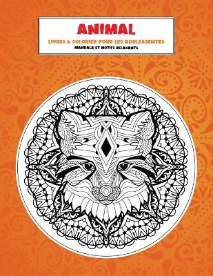 Cover of Livres a colorier pour les adolescentes - Mandala et motifs relaxants - Animal