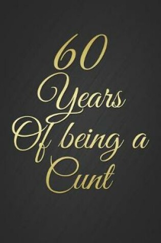 Cover of 60 Years Of Being A Cunt