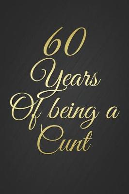 Book cover for 60 Years Of Being A Cunt