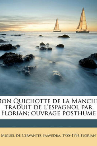 Cover of Don Quichotte de La Manche, Traduit de L'Espagnol Par Florian; Ouvrage Posthume Volume 1