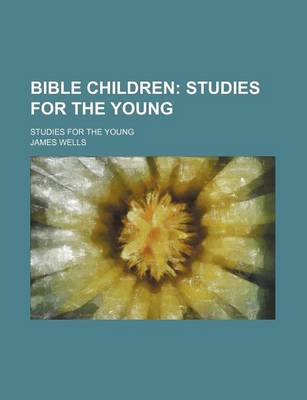 Book cover for Bible Children; Studies for the Young. Studies for the Young