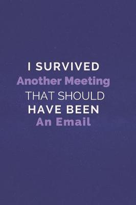 Book cover for I Survived Another Meeting That Should Have Been An Email