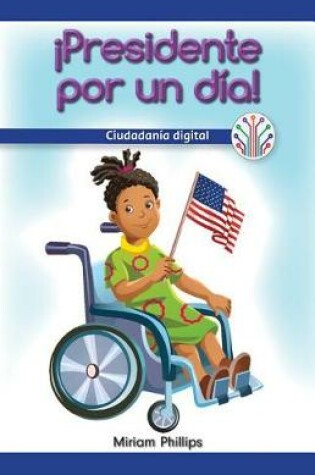 Cover of ¡Presidente Por Un Día!: Ciudadanía Digital (President for the Day!: Digital Citizenship)