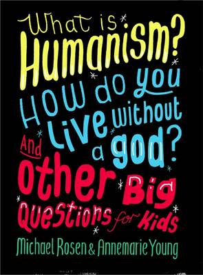 Book cover for What is Humanism? How do you live without a god? And Other Big Questions for Kids