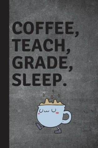 Cover of Coffee, Teach, Grade, Sleep