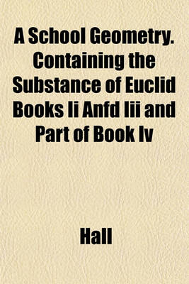 Book cover for A School Geometry. Containing the Substance of Euclid Books II Anfd III and Part of Book IV