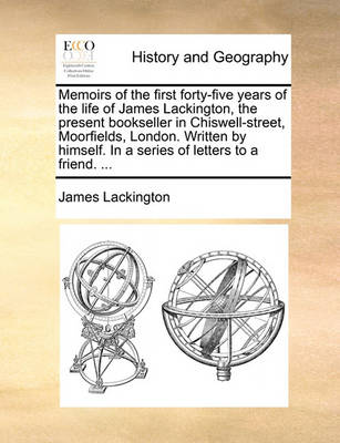 Book cover for Memoirs of the First Forty-Five Years of the Life of James Lackington, the Present Bookseller in Chiswell-Street, Moorfields, London. Written by Himself. in a Series of Letters to a Friend. ...