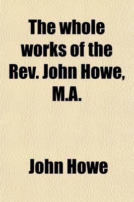 Book cover for The Whole Works of the REV. John Howe, M.A. (Volume 1); With a Memoir of the Author