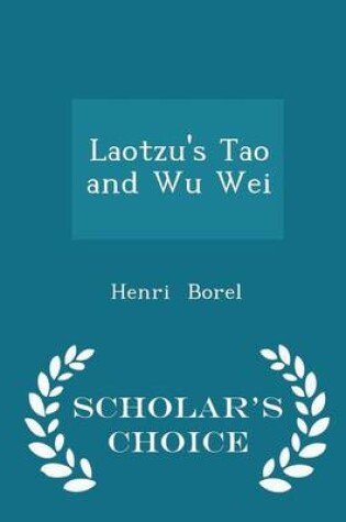 Cover of Laotzu's Tao and Wu Wei - Scholar's Choice Edition