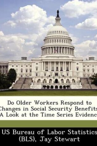 Cover of Do Older Workers Respond to Changes in Social Security Benefits? a Look at the Time Series Evidence