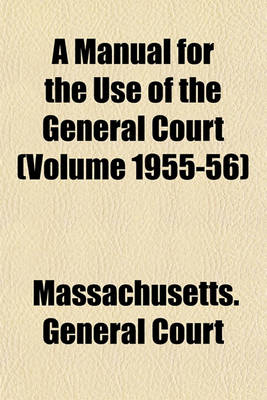 Book cover for A Manual for the Use of the General Court (Volume 1955-56)