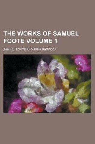 Cover of The Works of Samuel Foote Volume 1