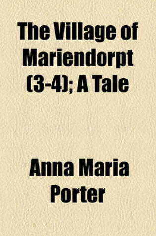 Cover of The Village of Mariendorpt (Volume 3-4); A Tale