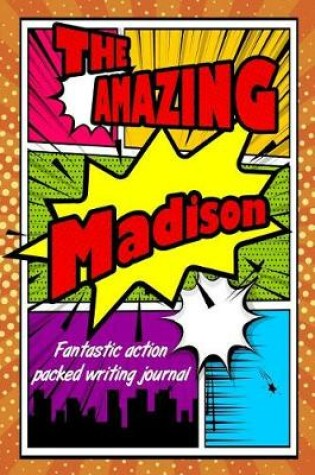 Cover of The Amazing Madison Fantastic Action Packed Writing Journal