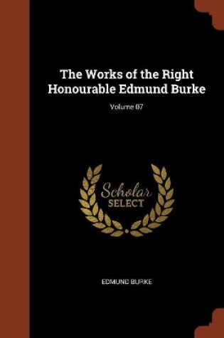 Cover of The Works of the Right Honourable Edmund Burke; Volume 07