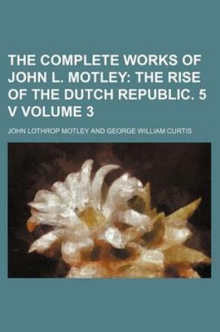 Cover of The Complete Works of John L. Motley Volume 3