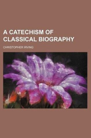 Cover of A Catechism of Classical Biography